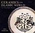 Ceramics of the Islamic world : in the Tareq Rajab... by  Géza Fehérvári 