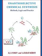 Enantioselective chemical synthesis : methods, logic and practice