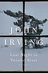 Last night in Twisted River : a novel by  John Irving 