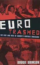 Eurotrashed : the rise and rise of Europe's football hooligans