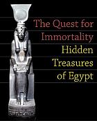 The quest for immortality : treasures of ancient Egypt cover