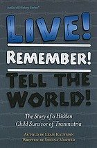 Live! Remember! Tell the world! : the story of a hidden child survivor of Transnistria