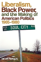 Liberalism, Black power, and the making of American politics, 1965-1980