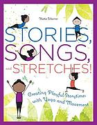 Stories, songs, and stretches! : creating playful storytimes with yoga and movement