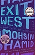 Exit west : a novel 著者： Mohsin Hamid