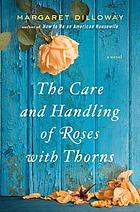 The care and handling of roses with thorns : a novel