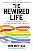 The rewired life : creating a better life through... by Erica Spiegelman