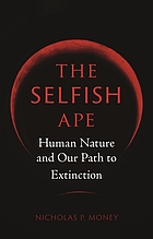 book cover for The selfish ape : human nature and our path to extinction