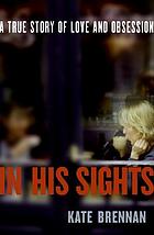 In his sights : a true story of love and obsession