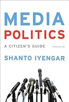 Media politics : a citizen's guide