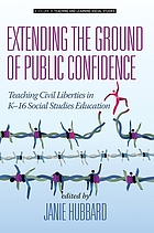 Extending the ground of public confidence : teaching civil liberties in K-16 social studies education by Janie Hubbard
