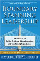 Boundary spanning leadership : six practices for solving problems, driving innovation, and transforming organizations. Summary.