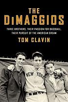 The DiMaggios : Three Brothers, Their Passion for Baseball, Their Pursuit of the American Dream.