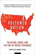 Poisoned nation : pollution, greed, and the rise of deadly epidemics