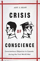 Crisis of conscience : conscientious objection in Canada during the First World War