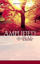 The amplified Bible, containing the amplified Old Testament and the amplified New Testament.
