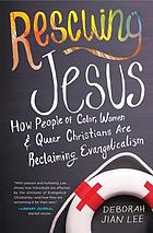 Rescuing Jesus : how people of color, women, & queer Christians are reclaiming evangelicalism