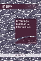 Becoming a historian: an informal guide. /  Penelope J. Corfield & Tim Hitchcock