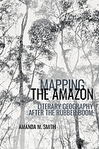 Mapping the Amazon : literary geography after the rubber boom