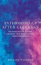 Anthropology after Gluckman : the Manchester School, colonial and postcolonial transformations