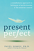 Present perfect : a mindfulness approach to letting... by  Pavel G Somov 