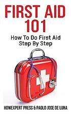 First aid 101 : how to do first aid step by step