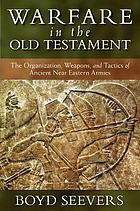 Warfare in the Old Testament: the organization, weapons, and tactics of ancient Near Eastern armies