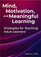 Mind, motivation, and meaningful learning : strategies for teaching adult learners