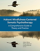 Hakomi mindfulness-centered somatic psychotherapy : a comprehensive guide to theory and practice