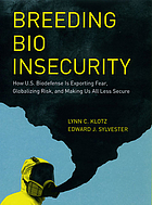 Breeding bio insecurity : how U.S. biodefense is exporting fear, globalizing risk, and making us all less secure