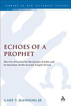 Echoes of a prophet : the use of Ezekiel in the Gospel of John and in literature of the Second Temple Period