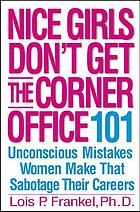 Nice girls don't get the corner office : 101 unconscious mistakes women make that sabotage their careers