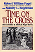 Time on the cross : economics of American Negro... by Robert William Fogel