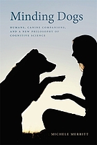 Minding dogs : humans, canine companions,and a new philosophy of cognitive science