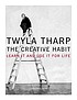 The creative habit : learn it and use it for life... by  Twyla Tharp 
