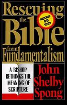 Rescuing the Bible from fundamentalism : a bishop rethinks the meaning of scripture : a study guide for individuals and small groups.