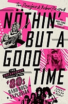 Nöthin' but a good time : the uncensored history of the '80s hard rock explosion