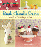 Simply adorable crochet : 40 of the cutest projects ever!