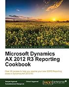 Microsoft Dynamics AX 2012 R3 reporting cookbook : over 90 recipes to help you resolve your new SSRS reporting woes in Dynamics AX 2012 R3