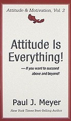 Attitude is everything! : if you want to succeed above and beyond