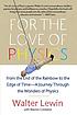 For the Love of Physics : From the End of the... by Walter Lewin