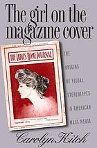 The girl on the magazine cover : the origins of visual stereotypes in American mass media