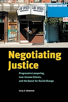 Negotiating justice : progressive lawyering, low-income clients, and the quest for social change