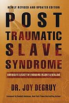 POST TRAUMATIC SLAVE SYNDROME : america's legacy of enduring injury and healing. revised edition.