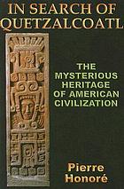 In search of Quetzalcoatl : the mysterious heritage of South American civilization