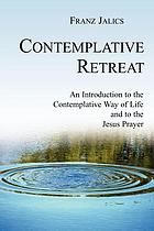 Contemplative retreat : introduction to a contemplative way of life and the Jesus prayer