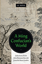 A Ming Confucian's world : selections from Miscellaneous records from the Bean Garden