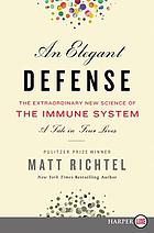 Elegant defense : the extraordinary new science of the immune system : a tale in four lives