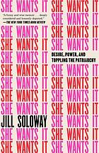 She wants it : desire, power, and toppling the patriarchy.