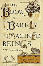 The Book of barely imagined beings : a 21st century bestiary